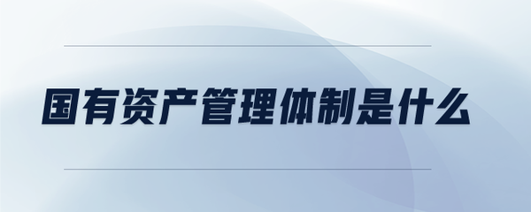 國有資產管理體制是什么